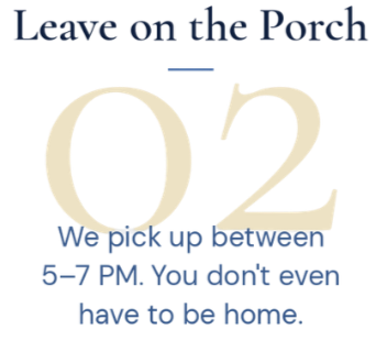 Text overlay reading 'Leave on the Porch 02 We pick up between 5-7 P.M. You don't even have to go home.'