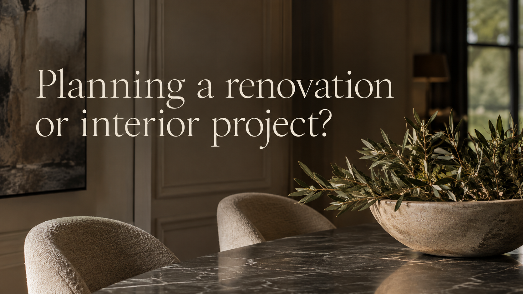 Warm, editorial interior with a dark stone dining table, upholstered chairs and olive branches, overlaid with the text “Planning a renovation or interior project?”