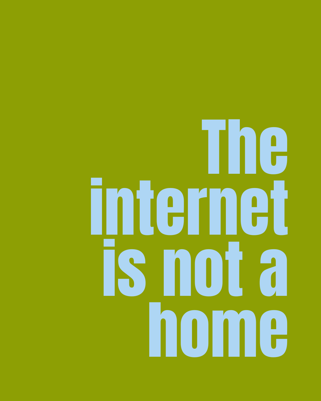 light blue text on a green background reads, "The internet is not a home"