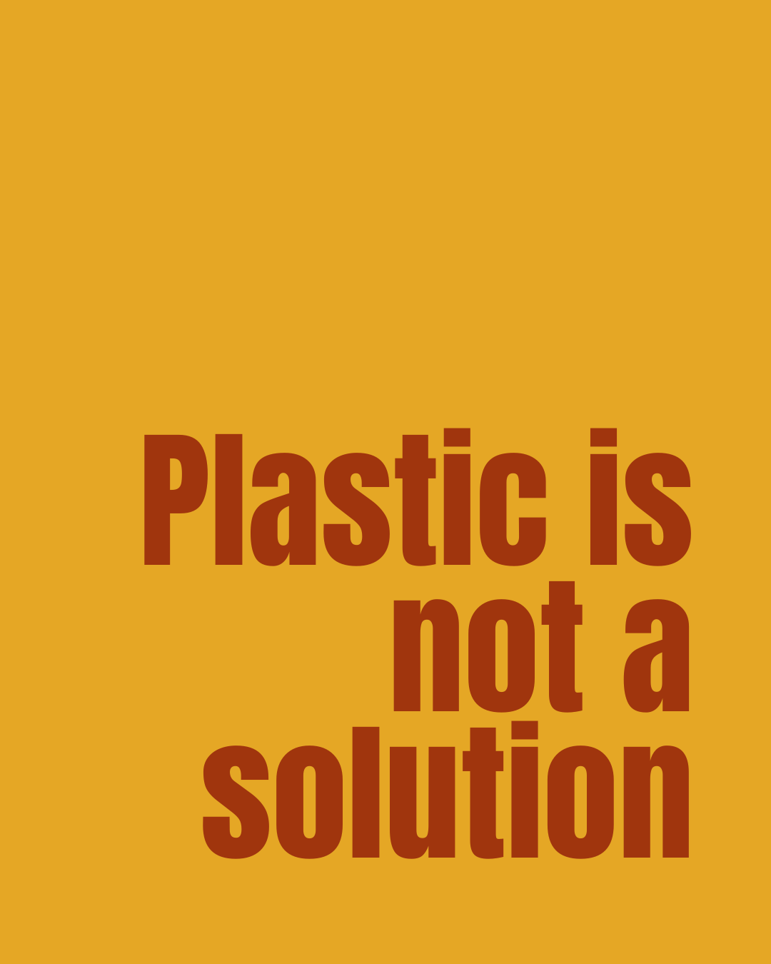 burnt orange text on a yellow background reads, "Plastic is not a solution"