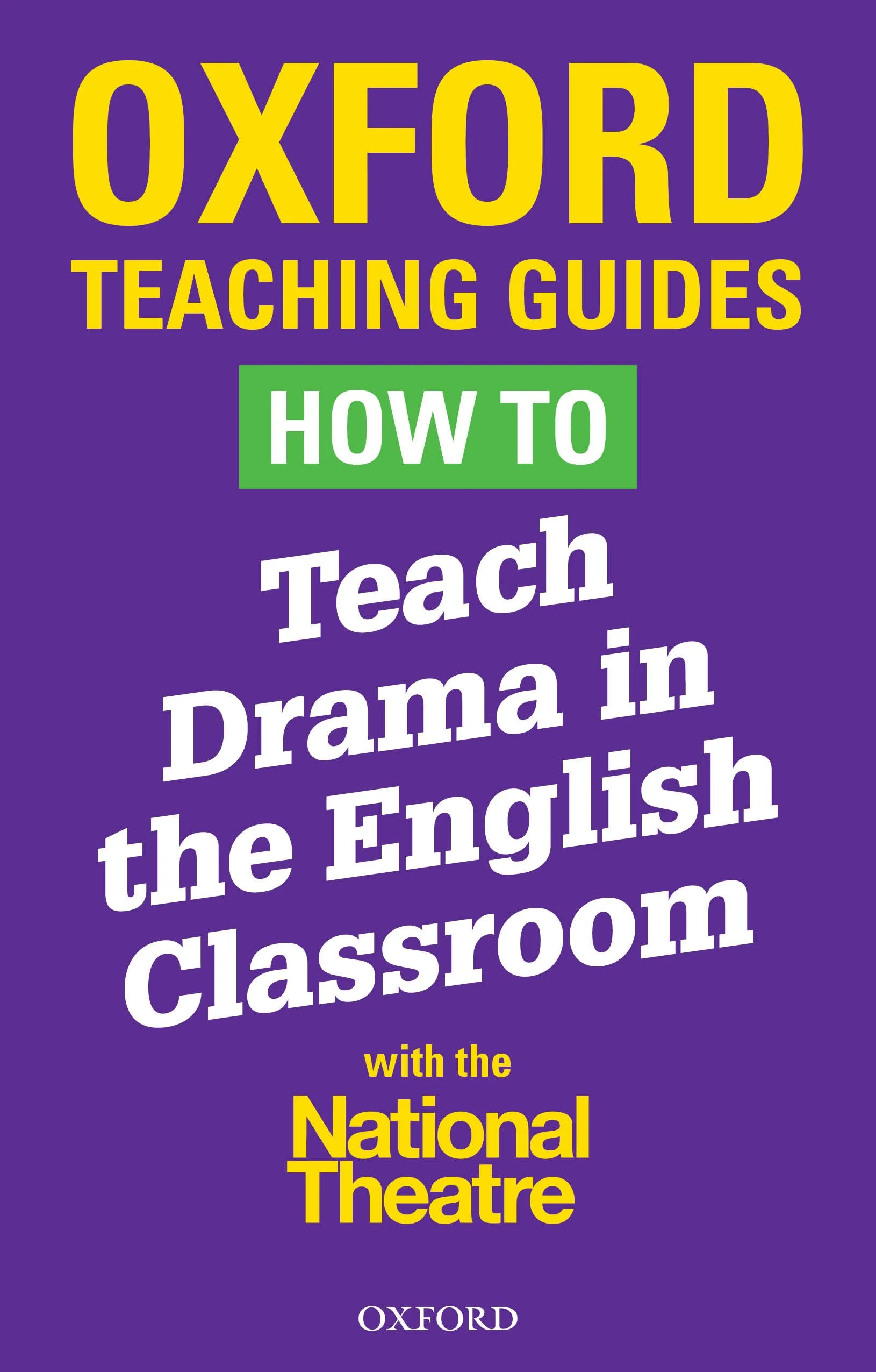 Book cover with a purple background and large yellow text saying "Oxford Teaching Guides" and smaller green text "How to". White text says "Teach Drama in the English classroom with the National Theatre." The Oxford logo appears at the bottom.