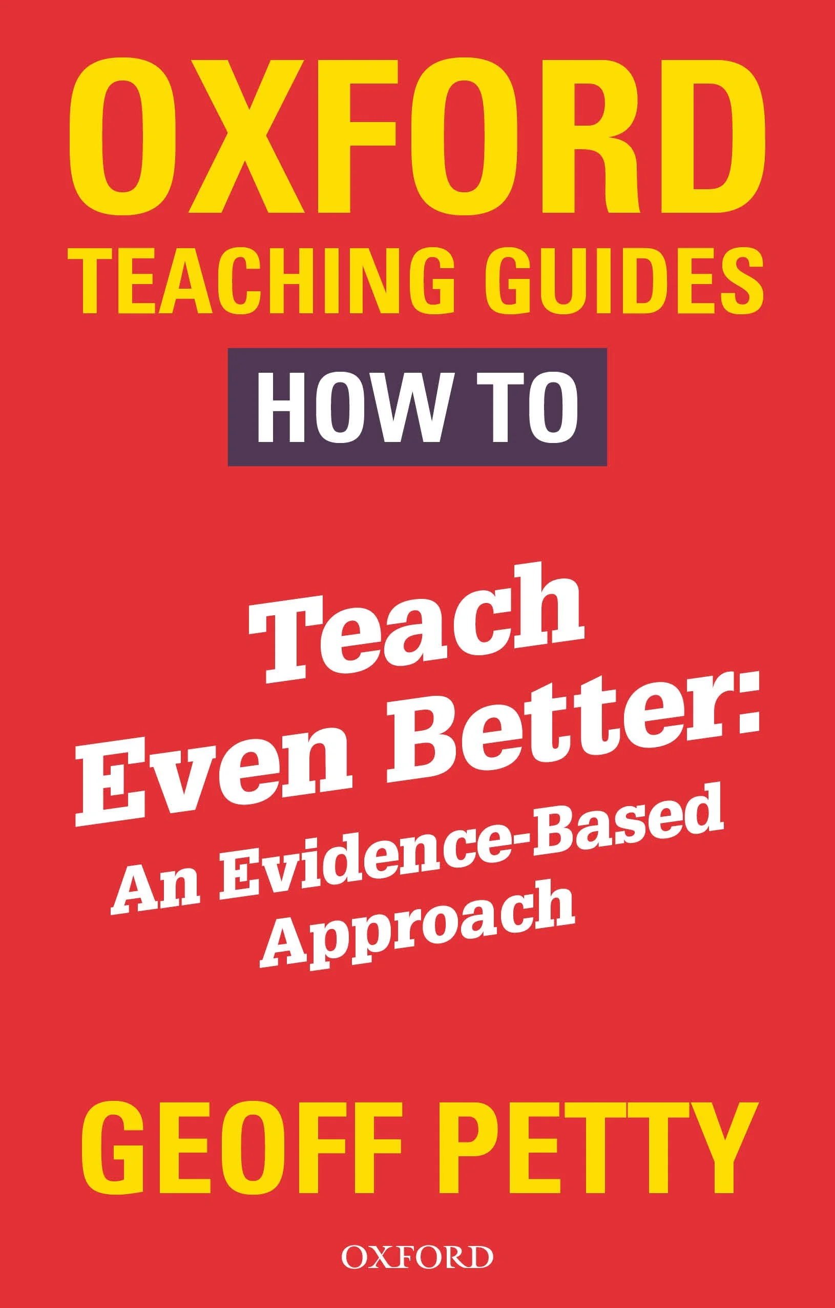 The cover of a book titled 'Oxford Teaching Guides: How to Teach Even Better: An Evidence-Based Approach' by Geoff Petty, with a red background and bold yellow and white text.