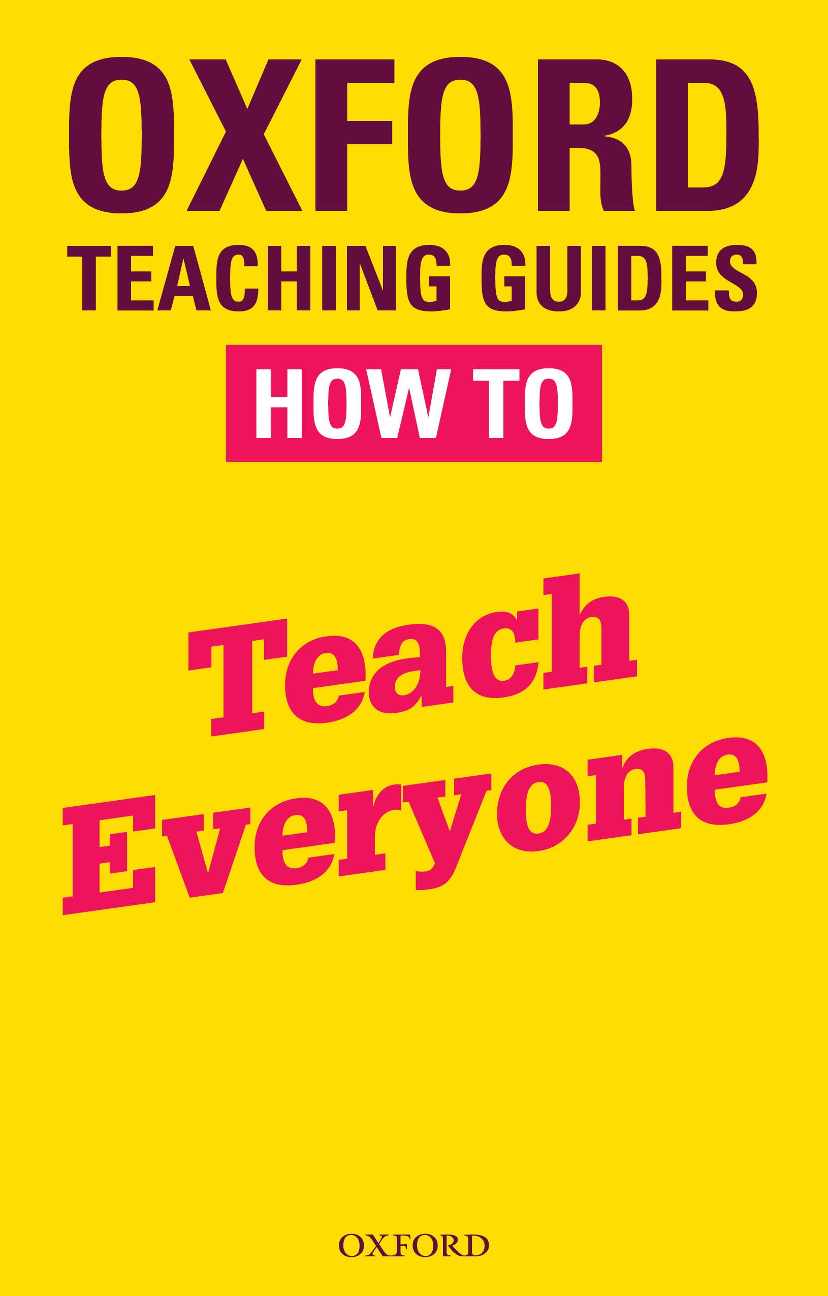 Book cover titled 'Oxford Teaching Guides: How to Teach Everyone' with a yellow background, large purple text for the title, pink highlight behind 'How to', and a small black 'Oxford' logo at the bottom.
