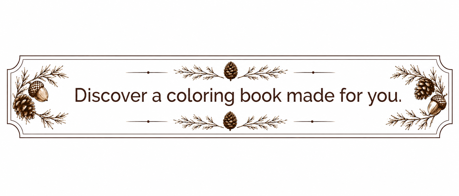 A rectangular sign with decorative pine cones and branches, and the text "Discover a coloring book made for you." in the center.