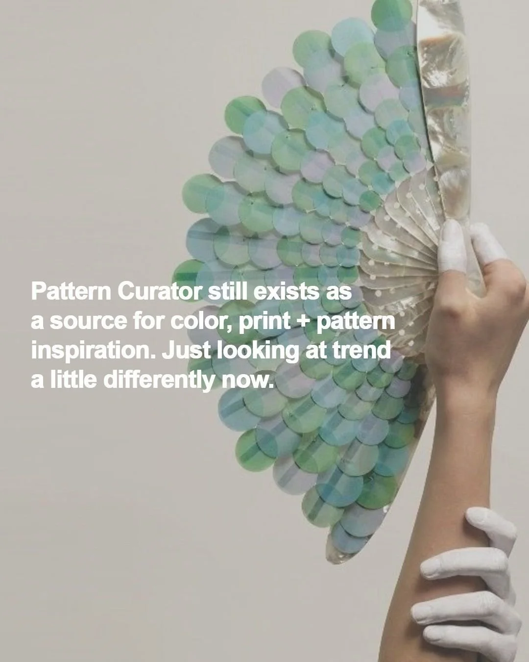 Pattern Curator is still here as a source for color, print + pattern inspiration&mdash;just looking at trend a little differently now.

Everything has shifted, and so has the way we engage with trend. It is not something to follow exactly, but someth