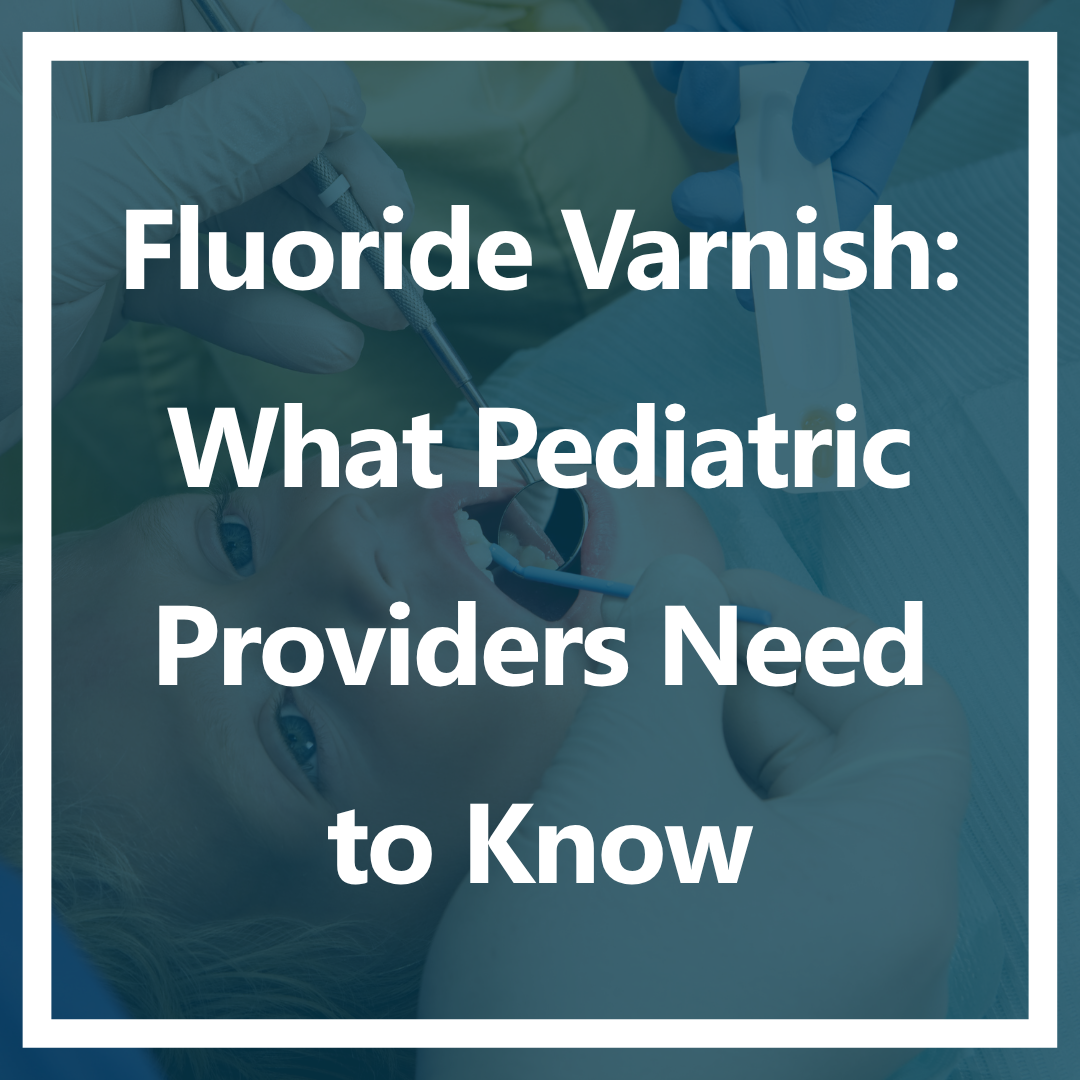 Fluoride Varnish: What Pediatric Providers Need to Know