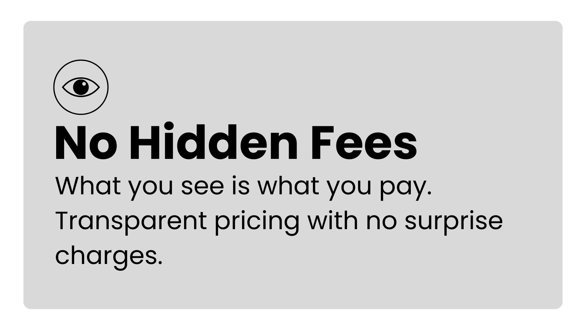 Sign with a black eye icon and text that reads 'No Hidden Fees. What you see is what you pay. Transparent pricing with no surprise charges.'