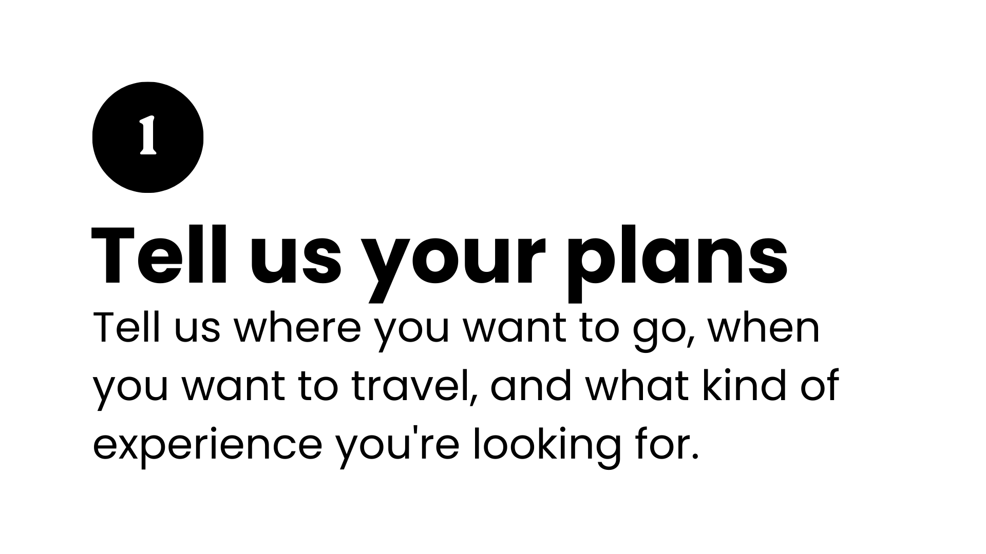 Number one, black circle with white number 1, large bold text that reads 'Tell us your plans', smaller text that says 'Tell us where you want to go, when you want to travel, and what kind of experience you're looking for.'