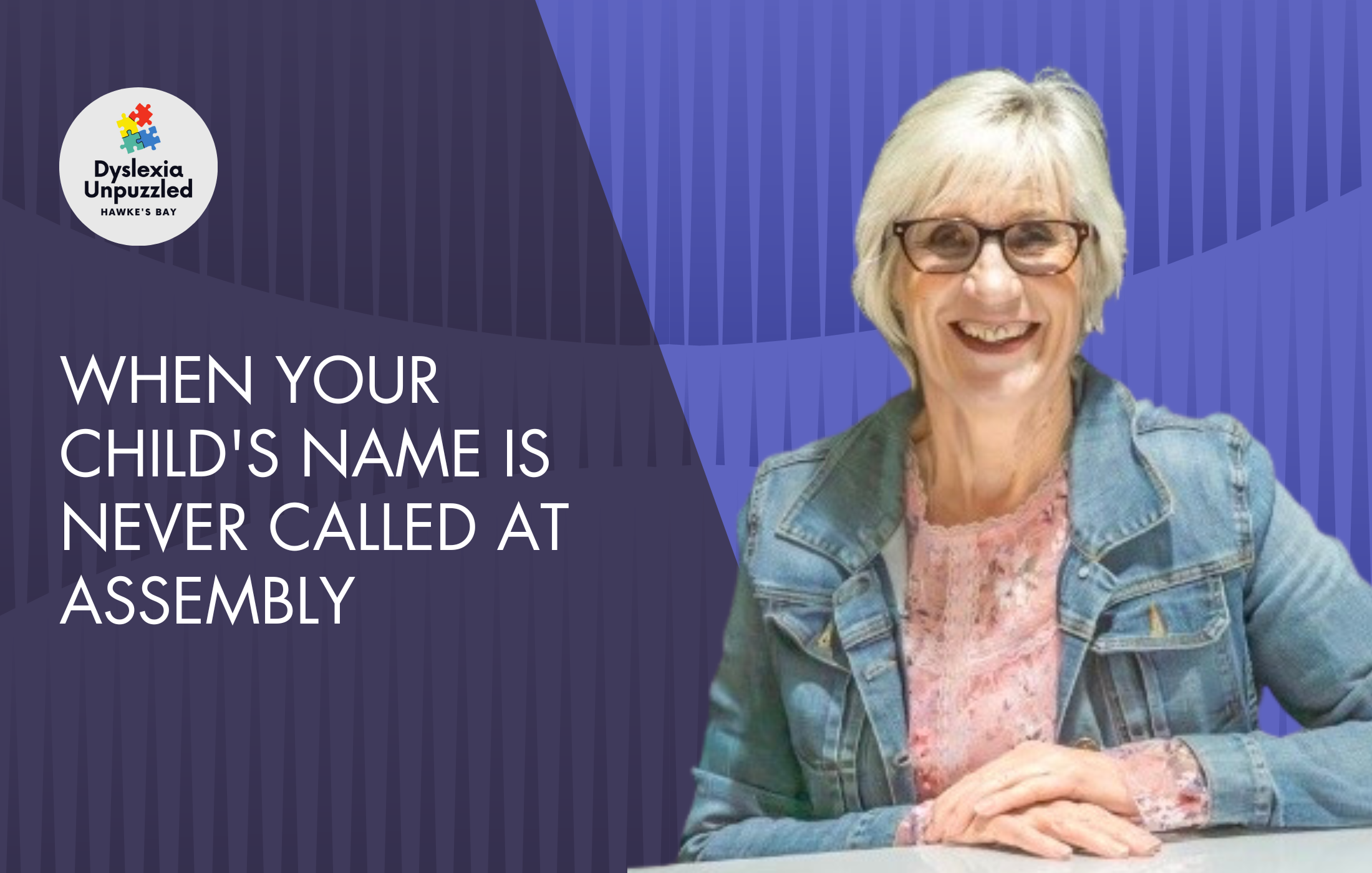 A smiling woman with glasses and gray hair, wearing a denim jacket, sitting at a table with a purple and blue background. A logo in the top left corner features puzzle pieces in various colors with the text "Dyslexia Unpuzzled Hawke's Bay." Text on the image reads, "When your child's name is never called at assembly."