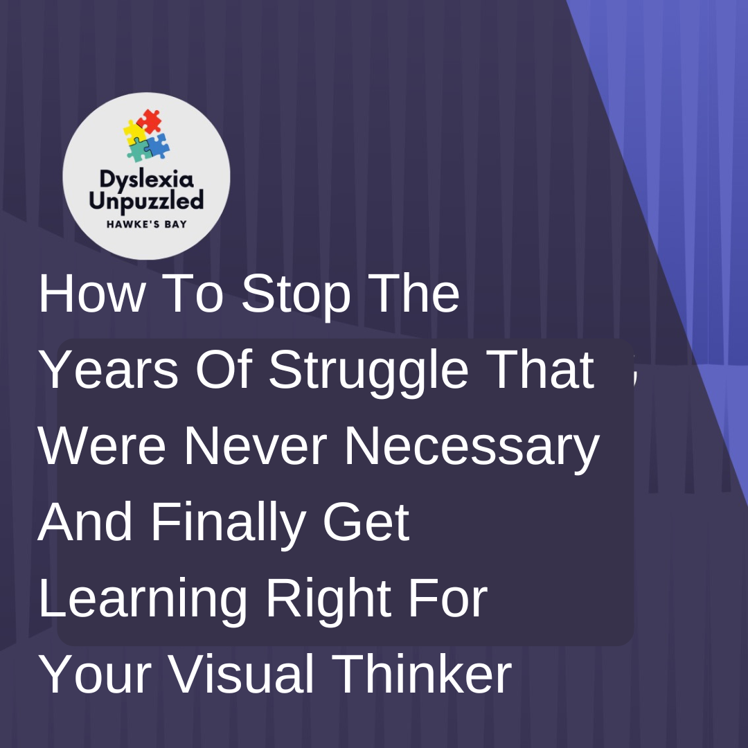 How To Stop The Years Of Struggle That Were Never Necessary And Finally Get Learning Right For Your Visual Thinker