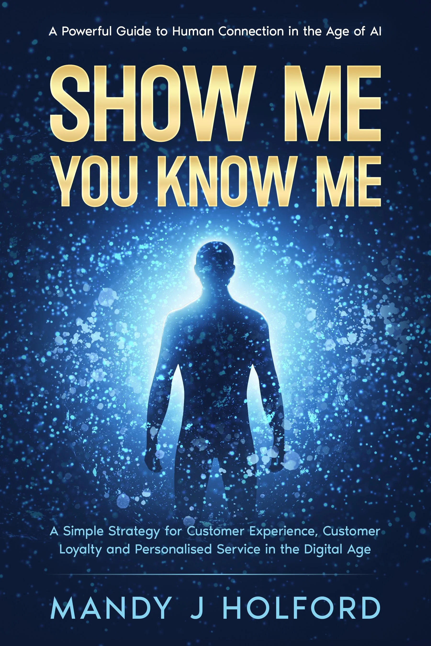 Show Me You Know Me: A Simple Strategy for Customer Experience, Customer Loyalty and Personalised Service In The Digital Age