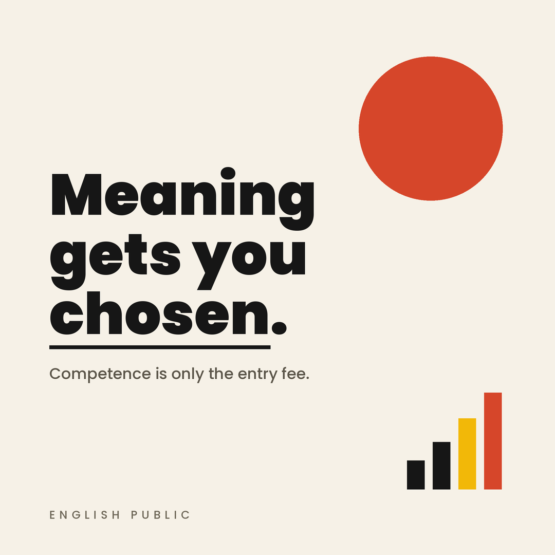 Competence Gets You Considered. Meaning Gets You Chosen.