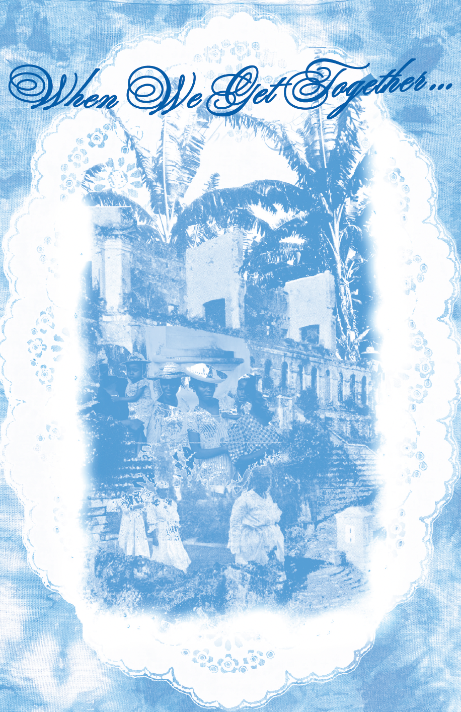 Vintage-style blue-tinted photograph with the text 'When We Get Together...' showing people in traditional clothing outdoors, with palm trees and colonial-style buildings in the background.