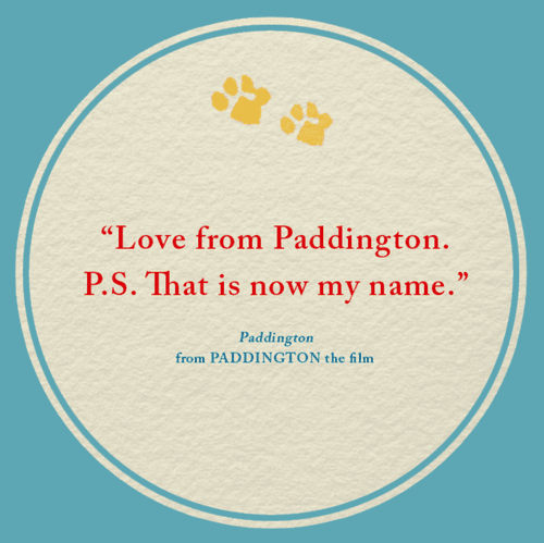 Quote from Paddington that says, 'Love from Paddington. P.S. That is now my name,' with two paw prints above the quote.