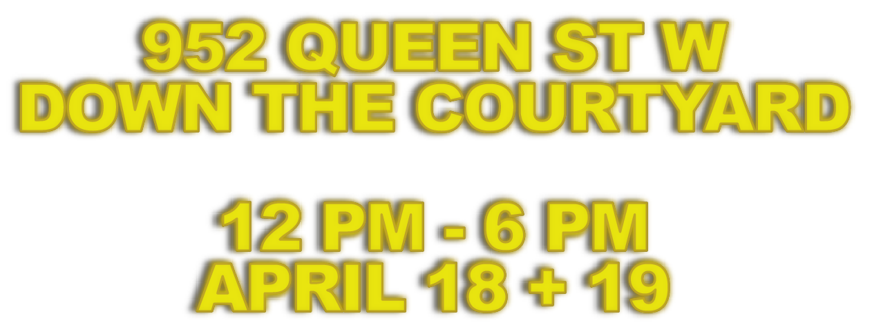 Event information text in yellow with black shadow, indicating a location at 952 Queen Street West Down the Courtyard, scheduled for April 18th and 19th from 12 PM to 6 PM.