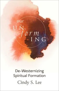 Book cover titled 'Our Unforming: De-Westernizing Spiritual Formation' by Cindy S. Lee, featuring an abstract watercolor background in shades of orange, red, and black.