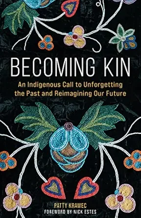 Book cover titled "Becoming Kin" by Patty Krawec, featuring colorful embroidered flowers and a bee on a black background. Subtitle: "An Indigenous Call to Unforgetting the Past and Reimagining Our Future."