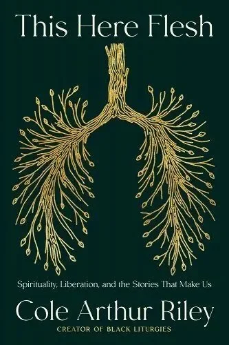Book cover titled 'This Here Flesh' with an illustration of tree-like lungs and the subtitle 'Spirituality, Liberation, and the Stories That Make Us' by Cole Arthur Riley.