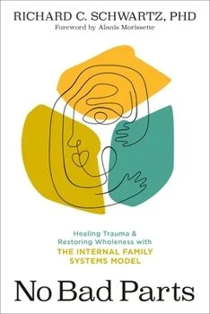 Book cover titled 'No Bad Parts' by Richard C. Schwartz, PhD, with a foreword by Alanis Morissette, featuring abstract human figures and colorful shapes.