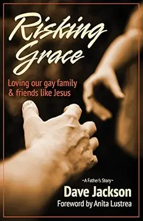 Book cover titled 'Rising Grace' with subtitle 'Loving our gay family & friends like Jesus,' author Dave Jackson, and a foreword by Anita Lustrea. The background shows hands, one with a bracelet, reaching out. For church hurt and trauma recovery.