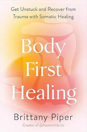 Book cover titled 'Body First Healing' by Brittany Piper, with a subtitle about recovery from trauma using somatic healing, featuring soft pastel colors and abstract shapes. For somatic healing and Nervous System Regulation