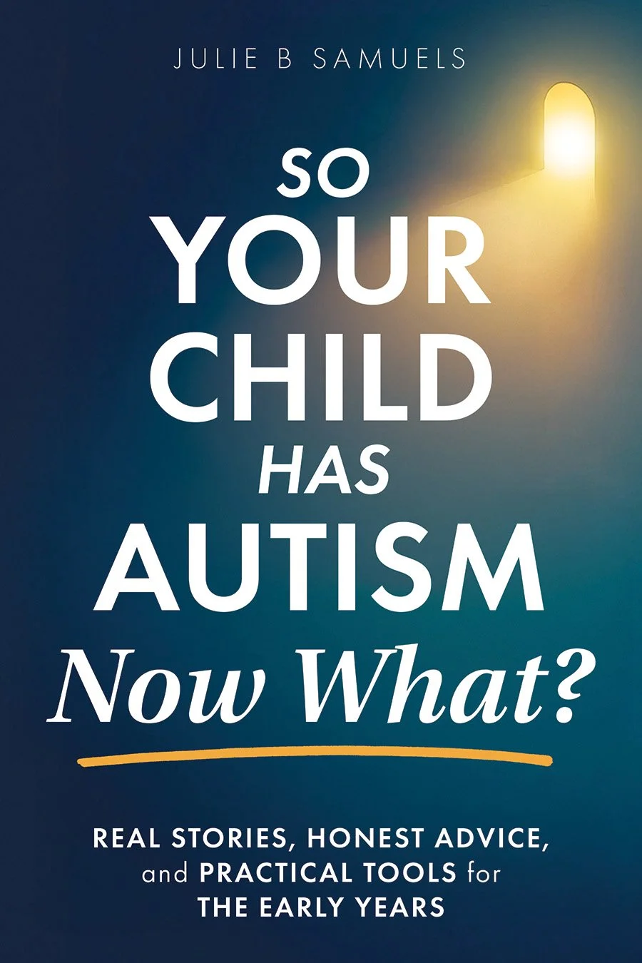 Book cover titled 'So Your Child Has Autism Now What?' by Julie B. Samuels, featuring a dark blue background with a light shining from an open door.