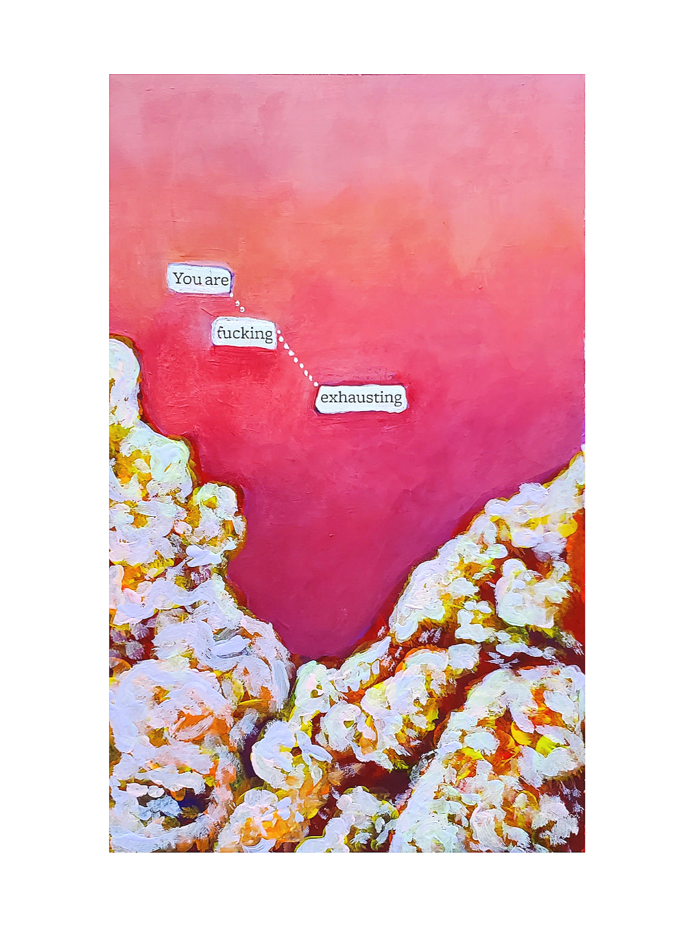 Painted artwork with a pink background, featuring white and orange textured forms at the bottom and three text snippets that say "You are," "fucking," and "exhausting" connected by dotted lines.