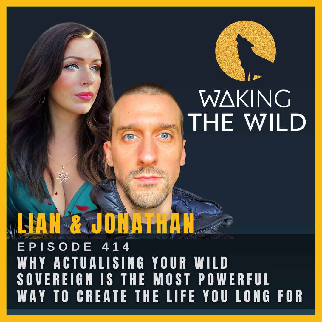 Why actualising your wild sovereign is the most powerful way to create the life you long for 