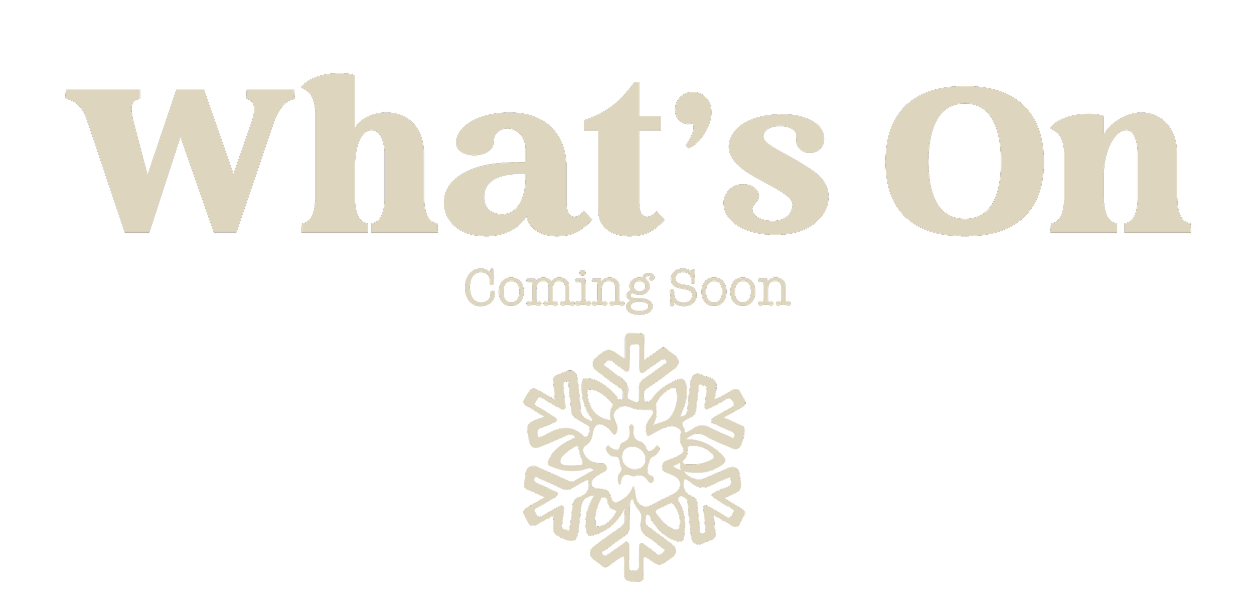 Text that says 'What's On Coming Soon' with a snowflake graphic underneath.
