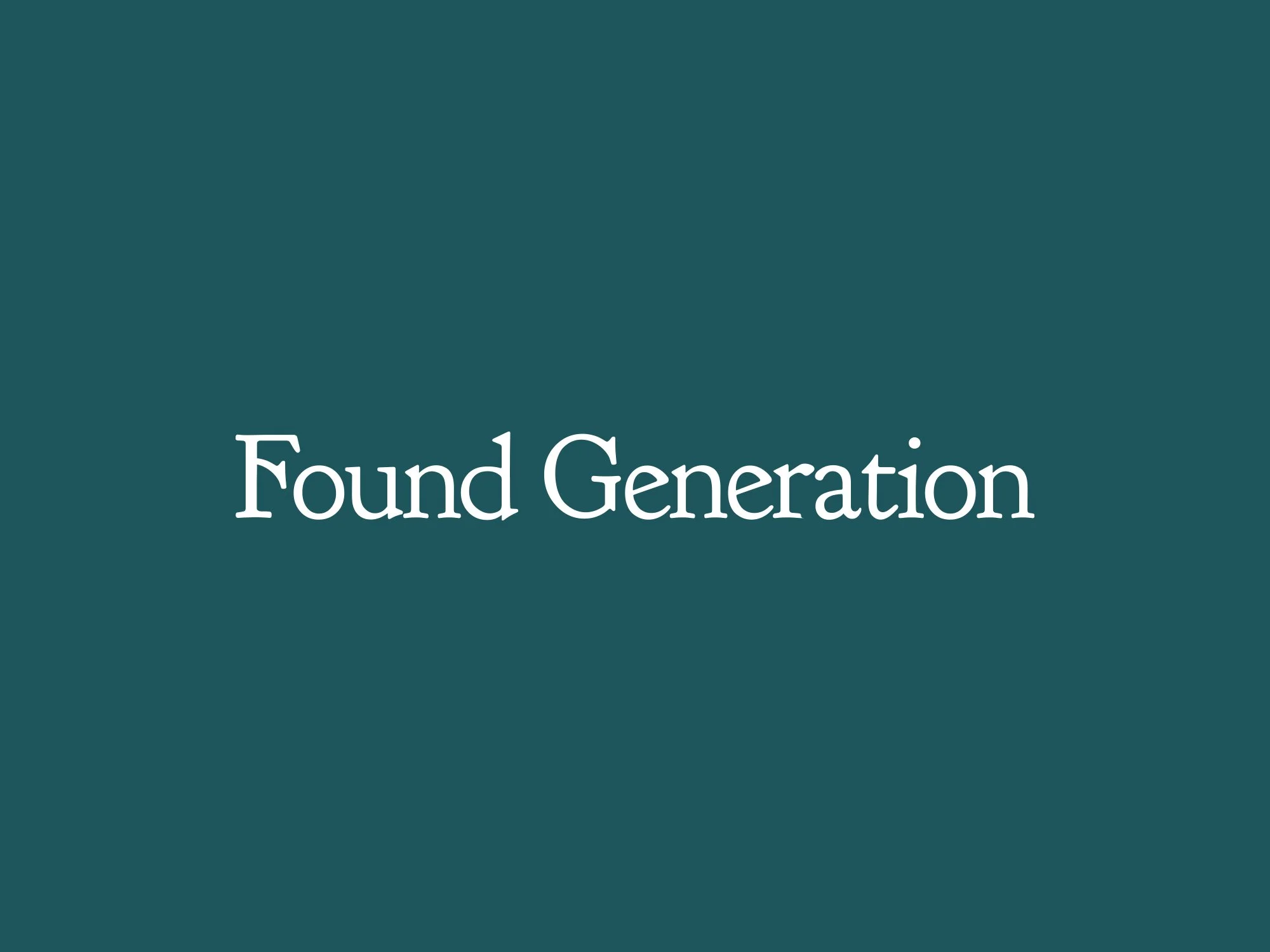 Found Generation