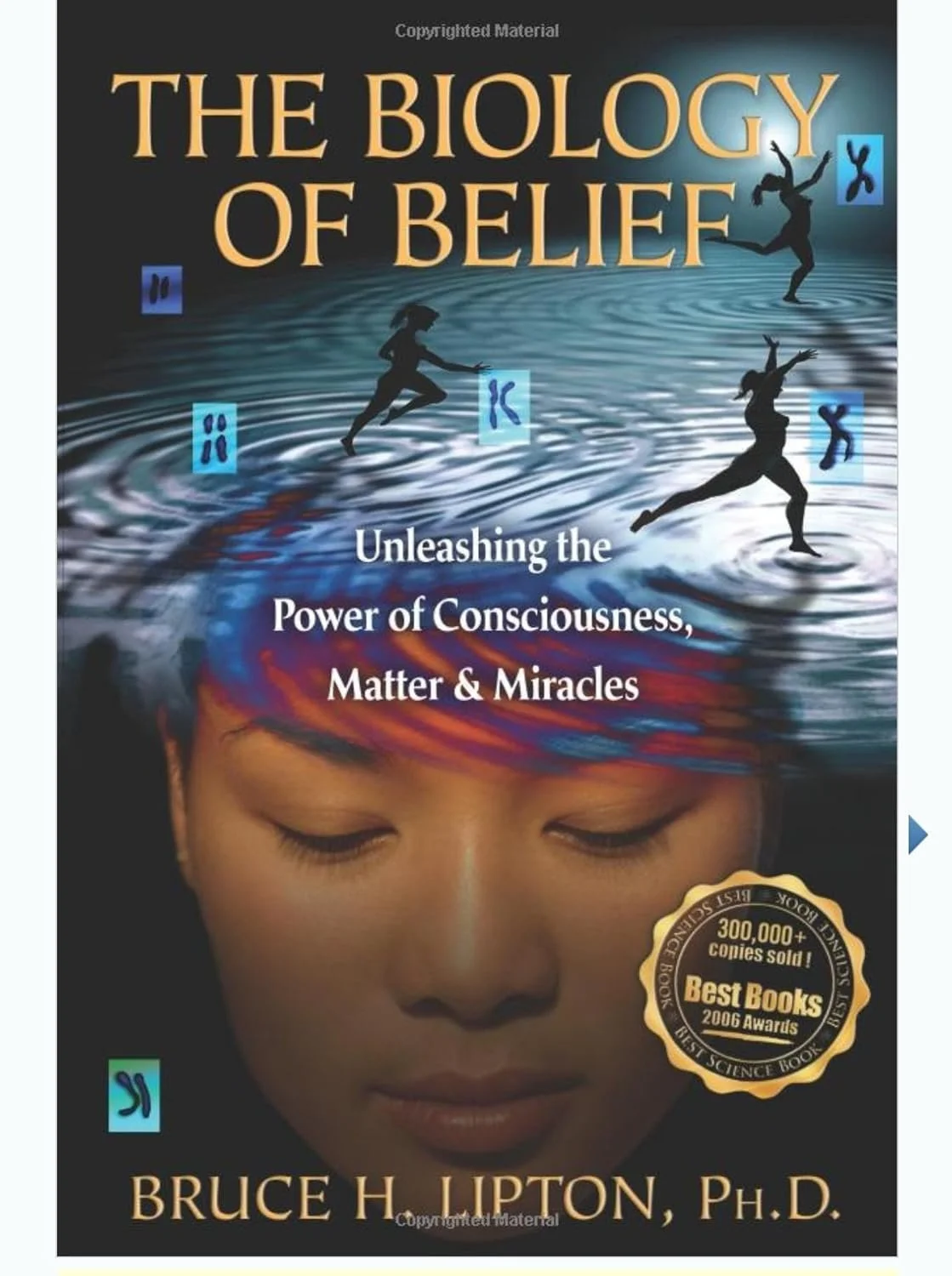 Book cover titled "The Biology of Belief" by Bruce H. Lipton, Ph.D., depicting a person with their eyes closed and a visual of water and figures above their head, with subtitle "Unleashing the Power of Consciousness, Matter & Miracles," and a gold badge indicating over 300,000 copies sold and awards for best science book in 2006.
