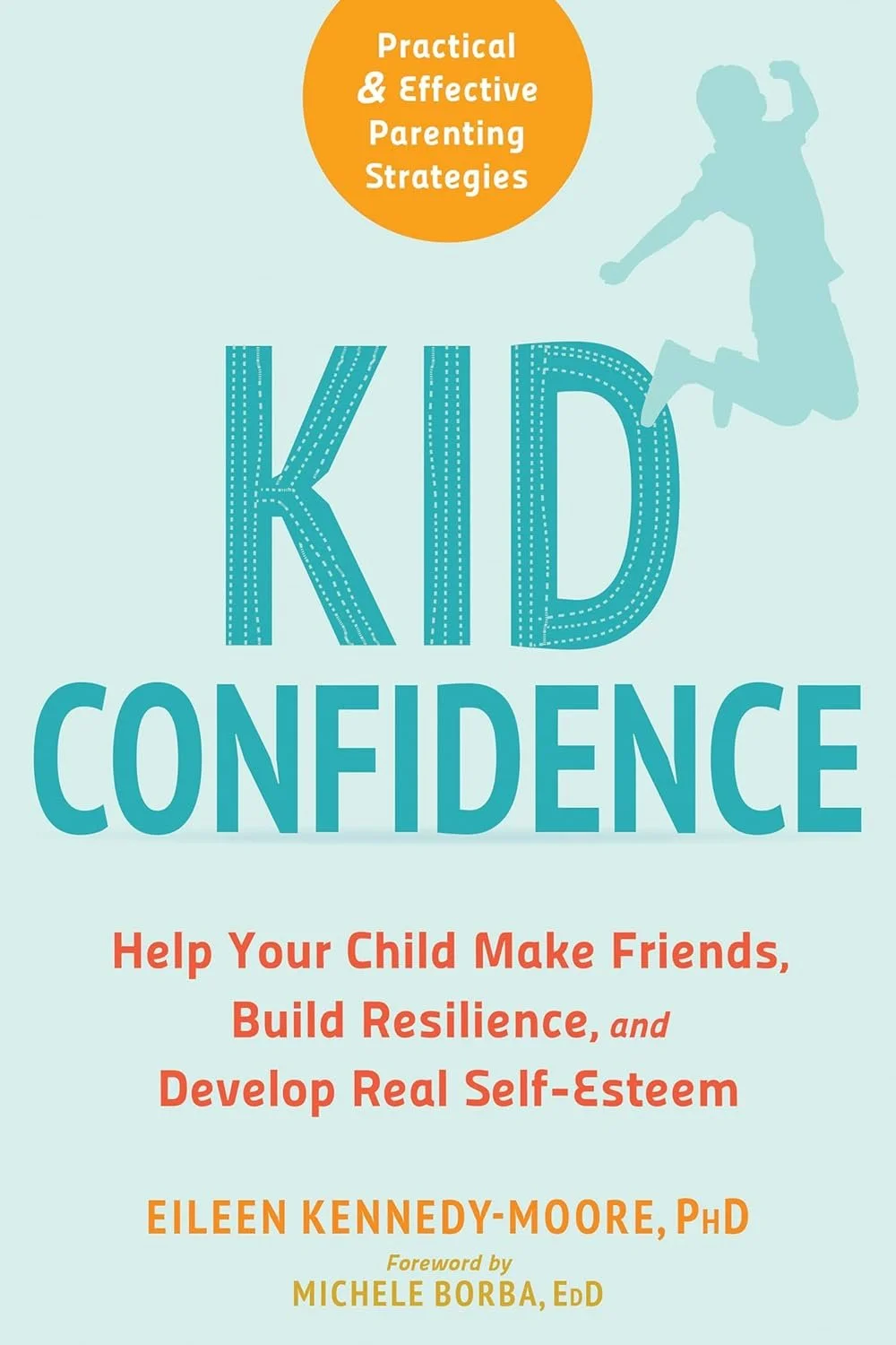 Book cover titled "Kid Confidence" with a light blue background, a silhouette of a child jumping, and a circle with orange background containing the text "Practical & Effective Parenting Strategies." The subtitle says "Help Your Child Make Friends, Build Resilience, and Develop Real Self-Esteem" by Eileen Kennedy-Moore, PhD, with a foreword by Michele Borba, EdD.
