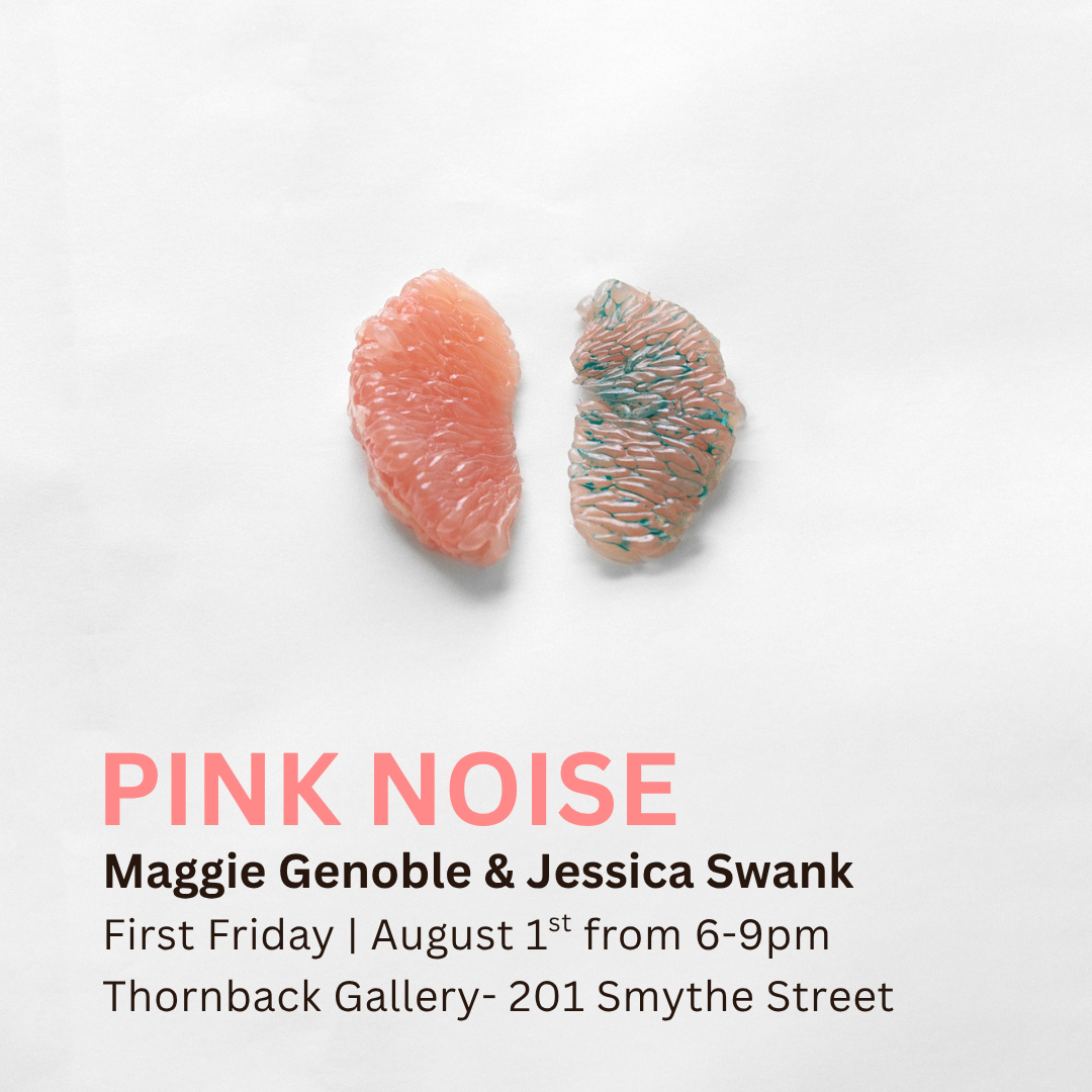 Event flyer featuring two artfully created sculpture-like pieces resembling human ears, with text about an art exhibition titled "Pink Noise" by Maggie Genoble & Jessica Swank, happening on August 1st from 6-9pm at Thornback Gallery, 201 Smythe Street.