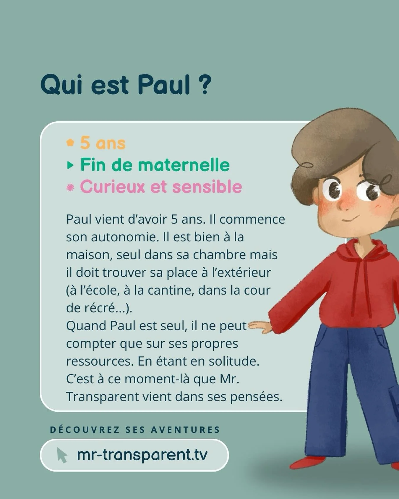 ✨ Pr&eacute;sentation de Paul, le h&eacute;ros du programme.
Paul vient d&rsquo;avoir 5 ans. Il commence son autonomie. Il est bien &agrave; la maison, seul dans sa chambre mais il doit trouver sa place &agrave; l&rsquo;ext&eacute;rieur. Quand Paul e