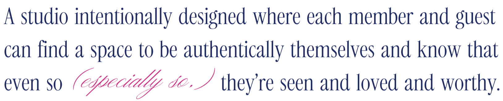 Text that reads: “ A studio designed where each member and guest can find a space to be authentically themselves and know that even so (especially so,) they’re seen and loved and worthy. This is Worth It:A Reformer Pilates Studio’s mission statment