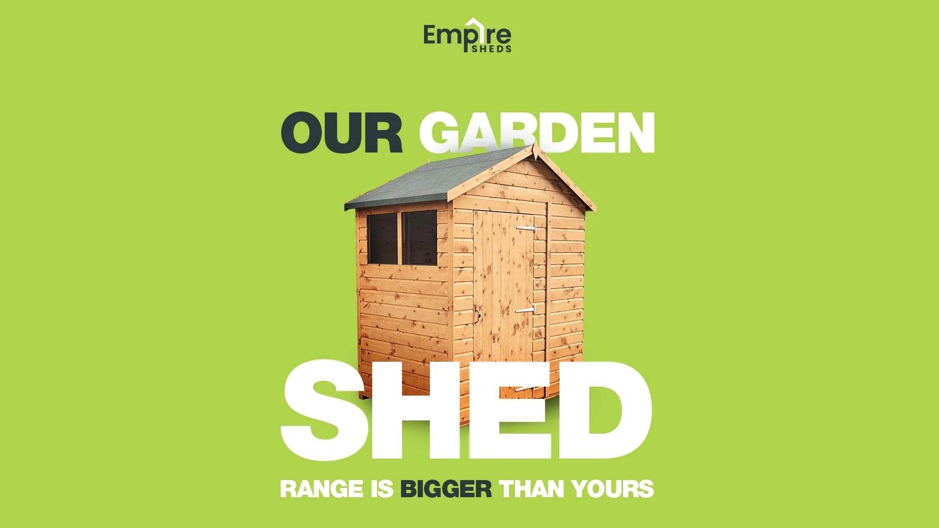 Green advertisement for Empire Sheds featuring a small wooden shed, with bold text reading 'Our Garden Shed' and a subtitle 'Range is Bigger Than Yours'.