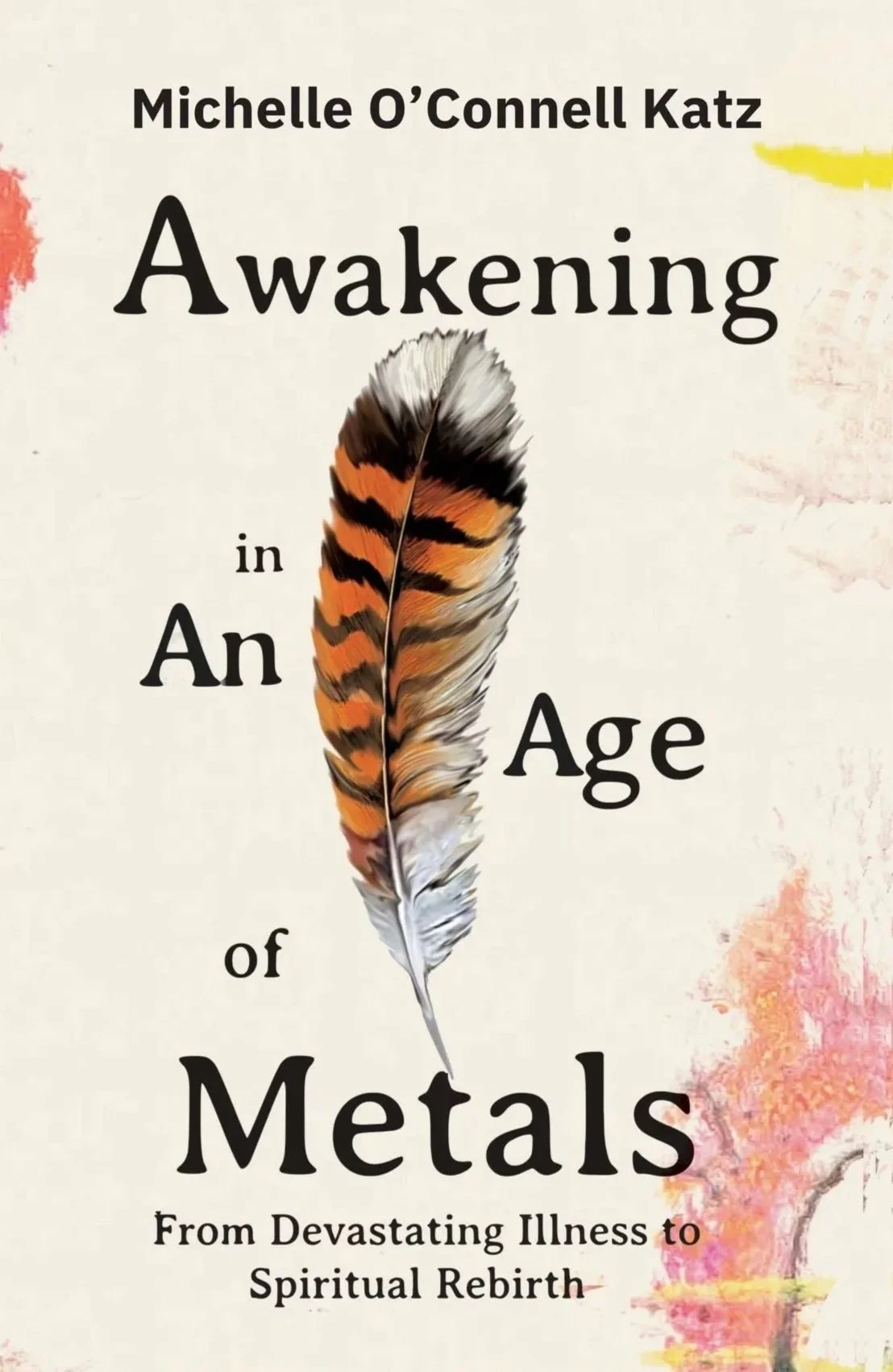 Book cover titled 'Awakening in An Age of Metals' by Michelle O'Connell Katz, featuring a colorful feather and watercolor background.
