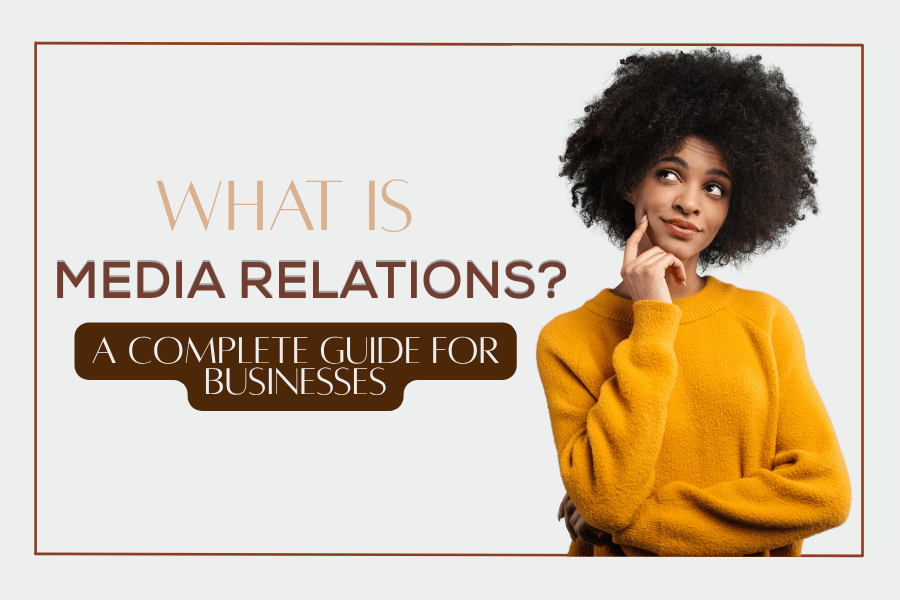 What is media relations? A Complete Guide for Businesses