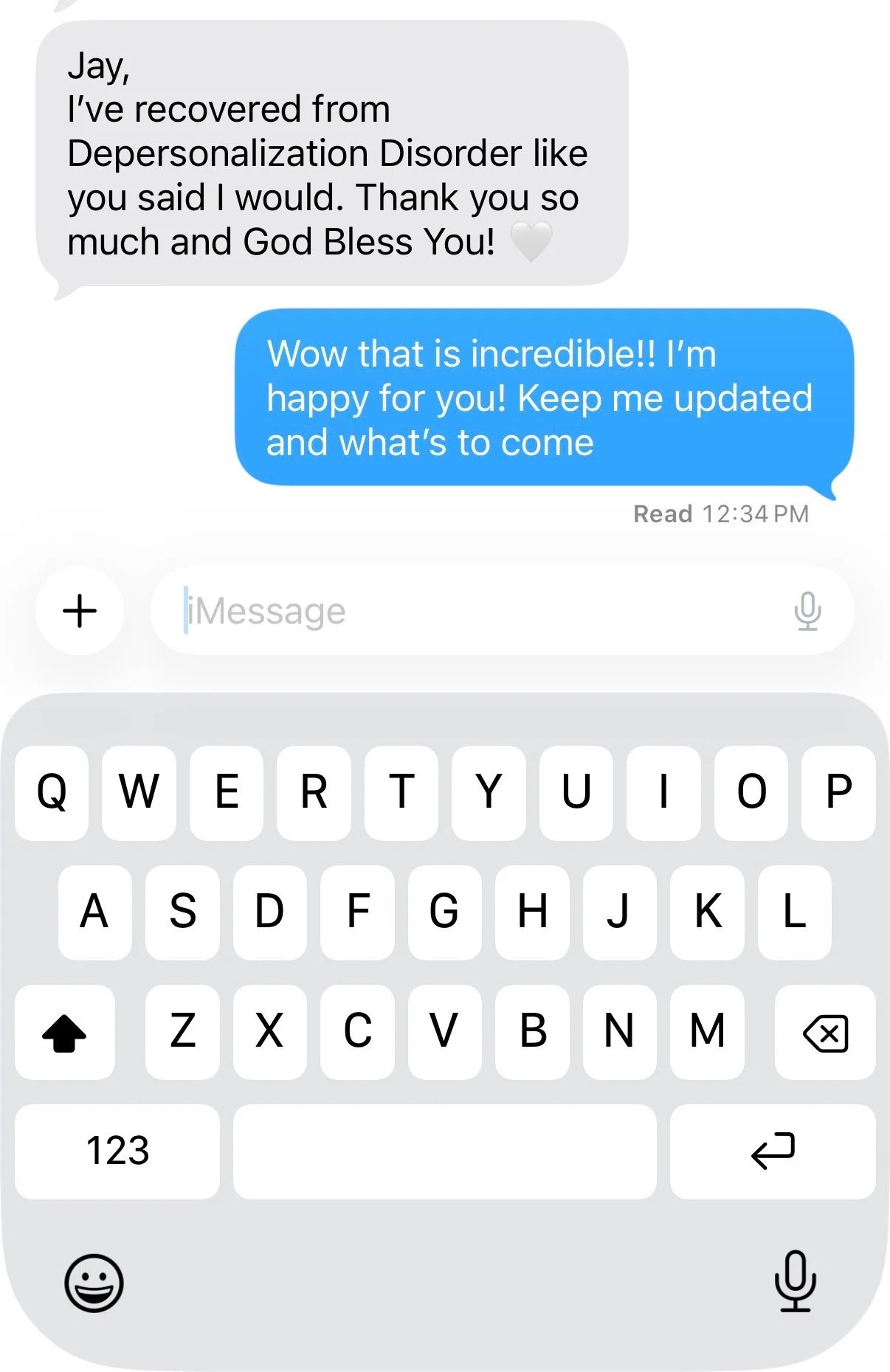 Text message conversation on an iPhone screen. The first message says, 'Jay, I've recovered from Depersonalization Disorder like you said I would. Thank you so much and God Bless You!' The response message says, 'Wow that is incredible!! I'm happy for you! Keep me updated and what's to come.' The iPhone keyboard is visible at the bottom of the screen.