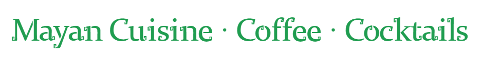 "Mayan Cuisine · Coffee · Cocktails"