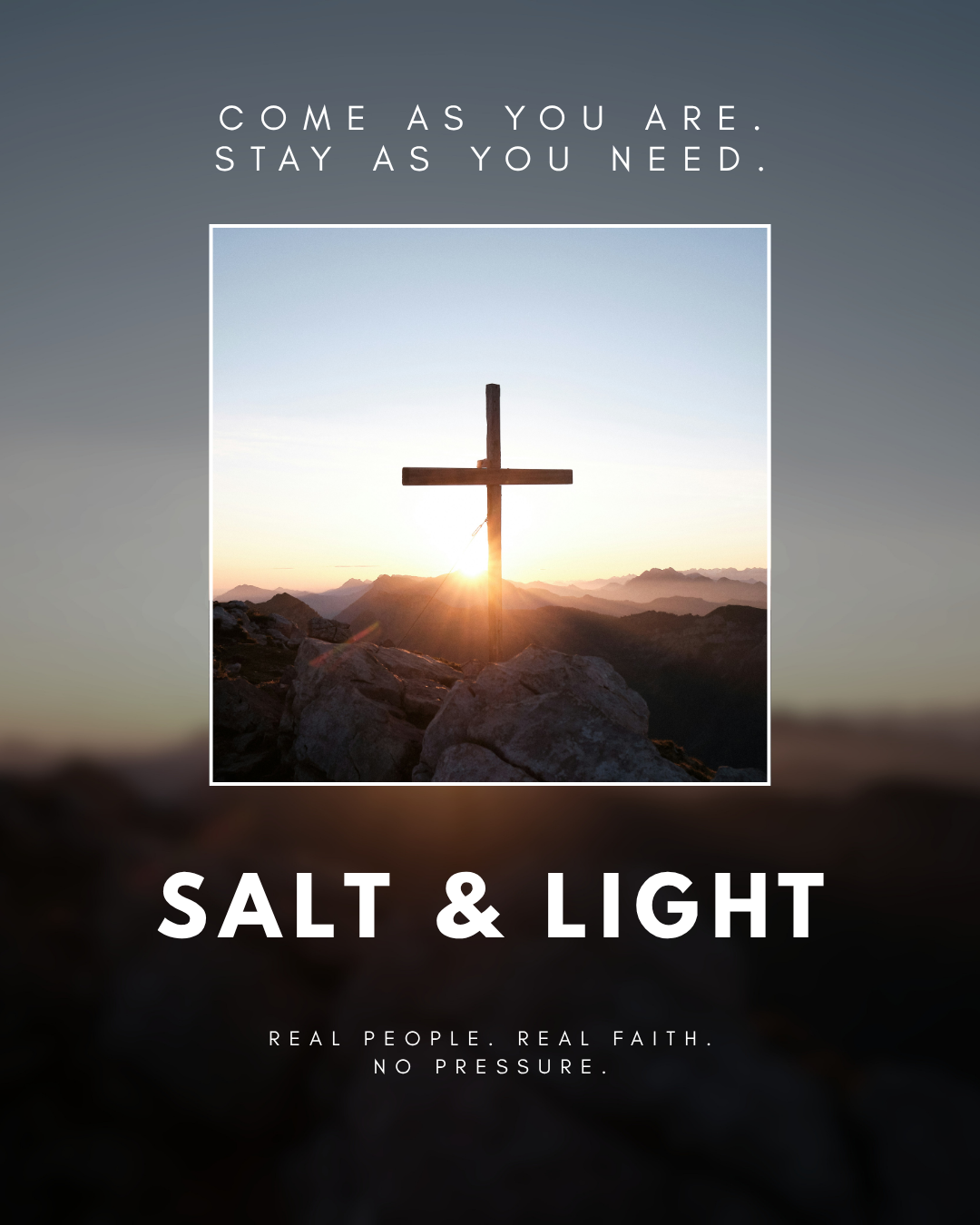 A cross on a mountain peak during sunrise with mountains in the background, overlaid with text reading 'Come as you are. Stay as you need.' and 'Salt & Light', along with the phrase 'Real people. Real faith. No pressure.'