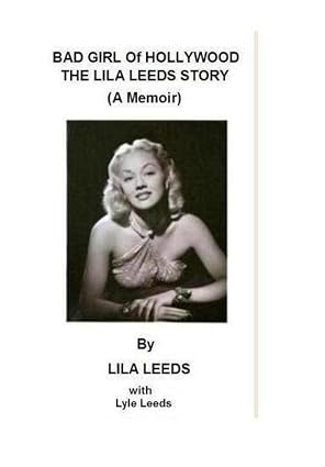 Bad Girl of Hollywood - The Lila Leeds Story - A Memoir