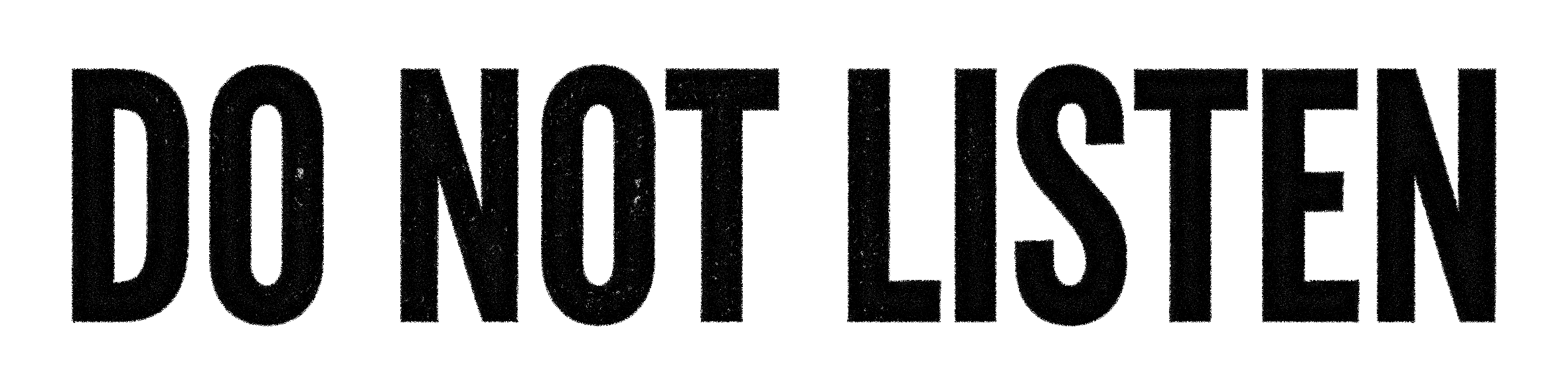 Black text that says 'DO NOT LISTEN' on a white background.
