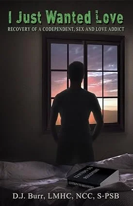 I Just Wanted Love - Addiction Recovery Book - D.J. Burr