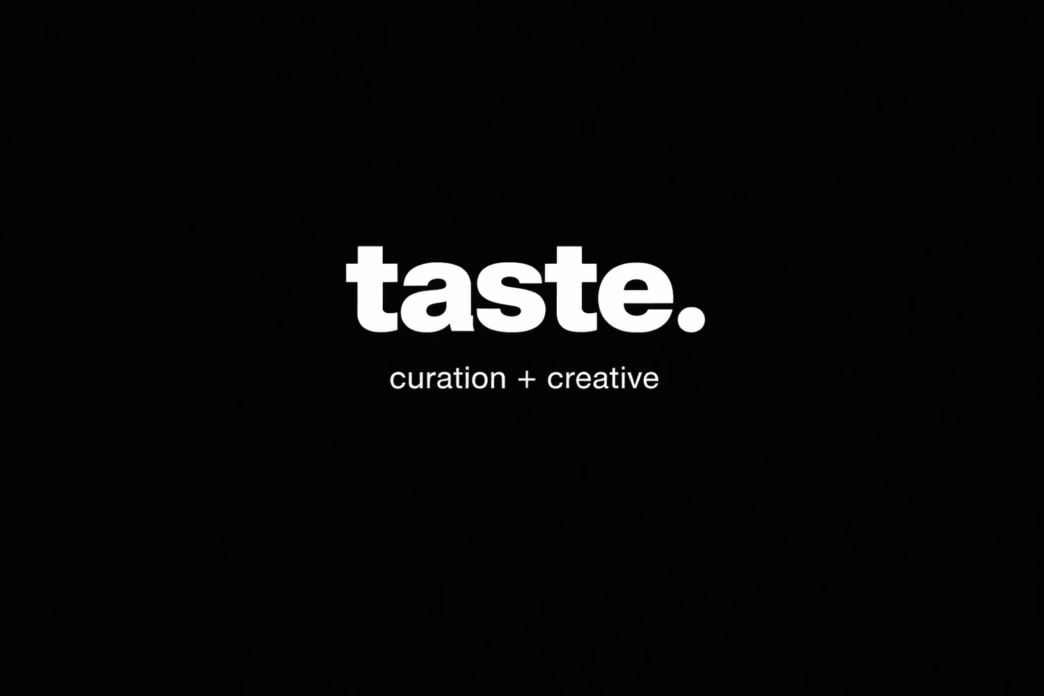 Taste. Curation + Creative