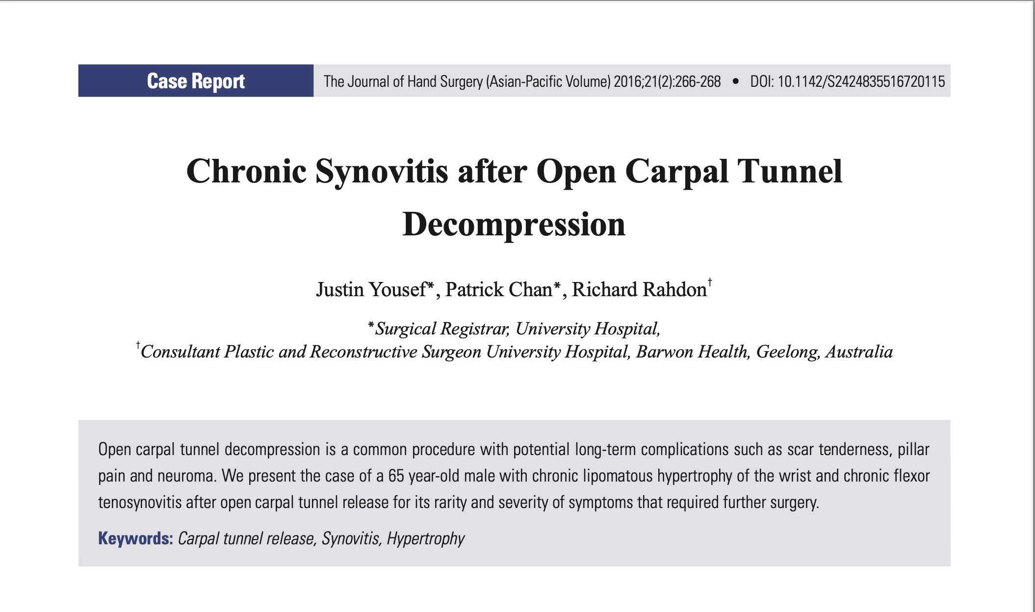 2016- Yousef J, Chan P, Rahdon R. Chronic Synovitis after Open Carpal Tunnel Decompression Journal of Hand Surgery (Asia-Pacific Volume) 21 (02): 266-268 June 2016