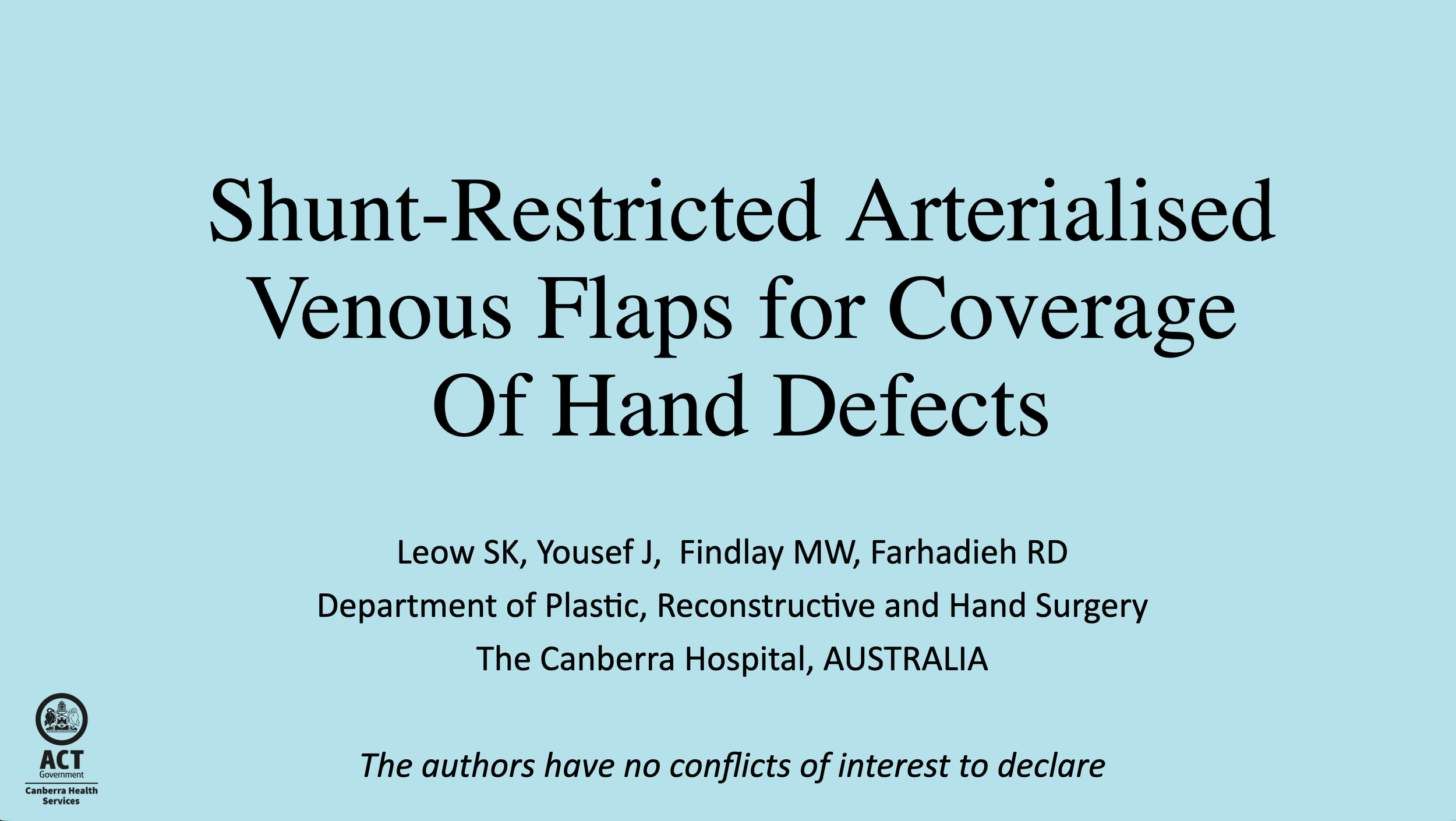 Yousef J, Leow S, Findlay MW, Farhadieh RF. Shunt-Restricted Arterialised Venous Flaps (SRAVFs) for Coverage of Hand Defects. Paper presented at: 10th congress of World Society for Reconstructive Surgery; 2019 June 12-15, Bologna, Italy.