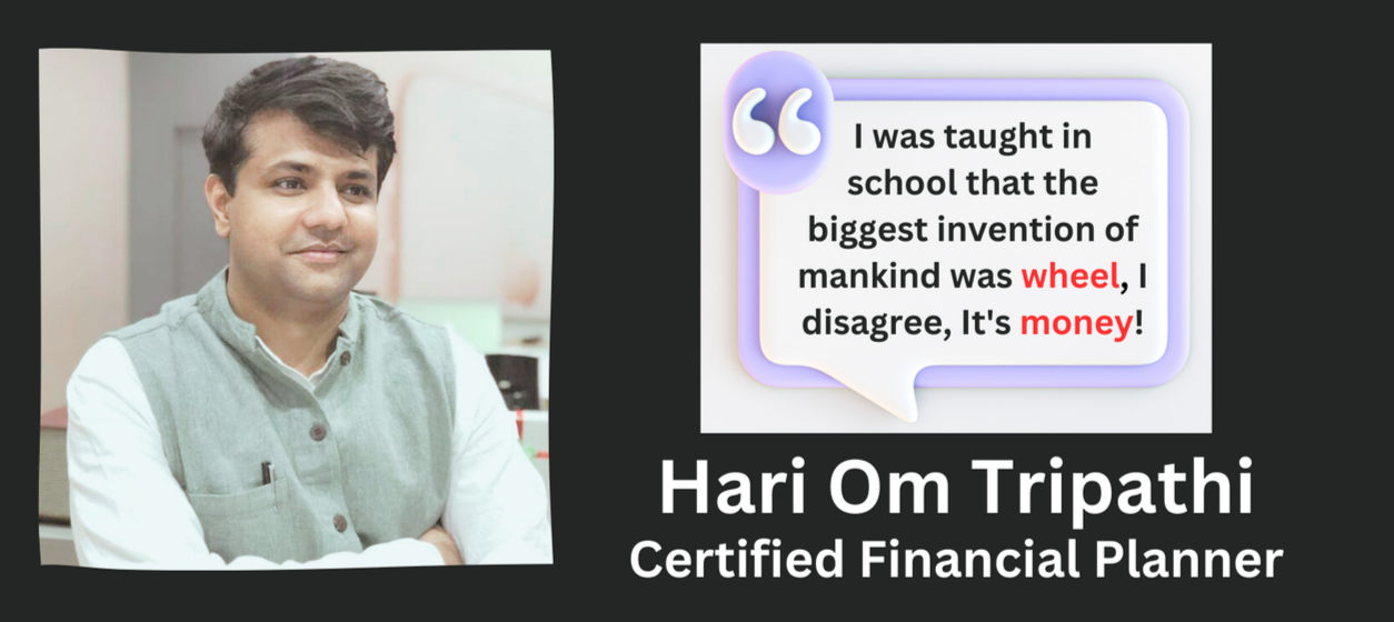 A portrait of a man with dark hair wearing a light gray vest over a white shirt, smiling with his arms crossed, next to a speech bubble containing a quote. The quote reads: 'I was taught in school that the biggest invention of mankind was wheel, I disagree, It's money!' Below the portrait, the text states: 'Hari Om Tripathi, Certified Financial Planner.'