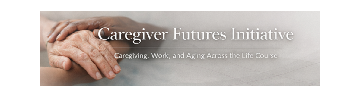 A banner for the Caregiver Futures Initiative showing a close-up of an elderly person's hand gently placed on a caregiver's hand. The text indicates a focus on caregiving, work, and aging across the life course.