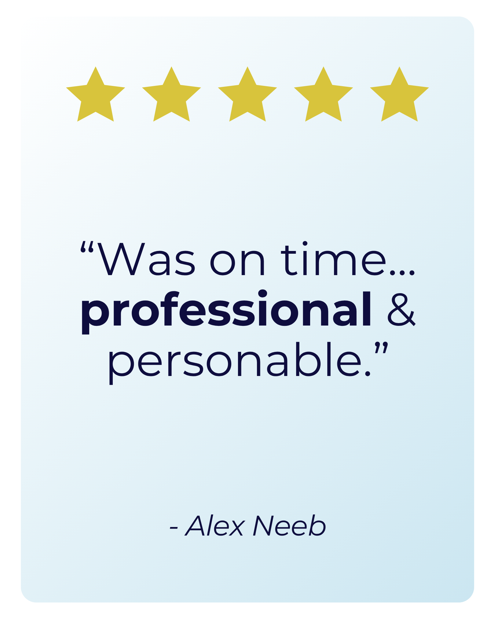 A quote by Alex Neeb reading, 'Was on time... professional & personable,' with five gold stars at the top on a light background.